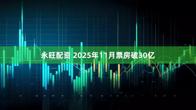 永旺配资 2025年11月票房破30亿