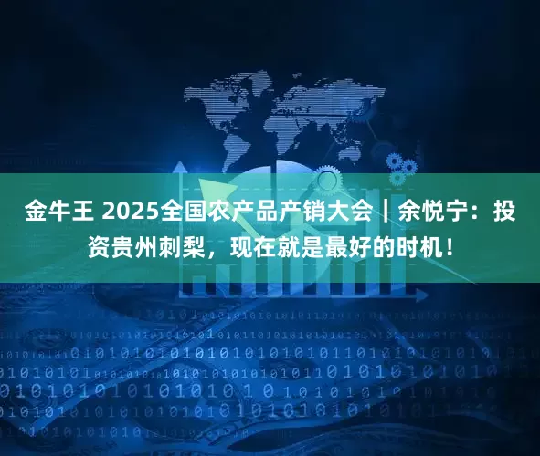 金牛王 2025全国农产品产销大会｜余悦宁：投资贵州刺梨，现在就是最好的时机！